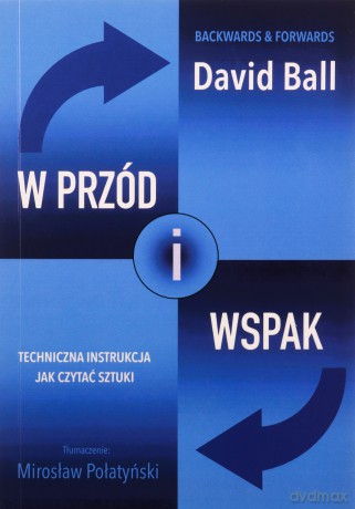 W przód i wspak. Techniczna instrukcja jak czytać sztuki - David Ball [KSIĄŻKA]