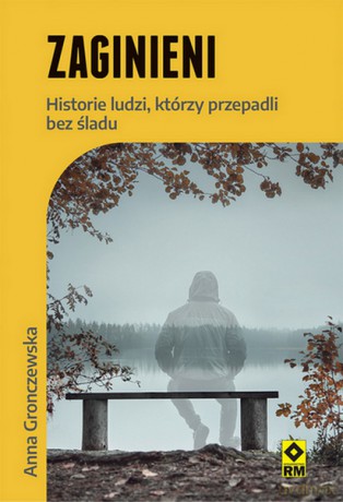 Zaginieni. Historie ludzi którzy przepadli bez śladu - Anna Gronczewska [KSIĄŻKA]