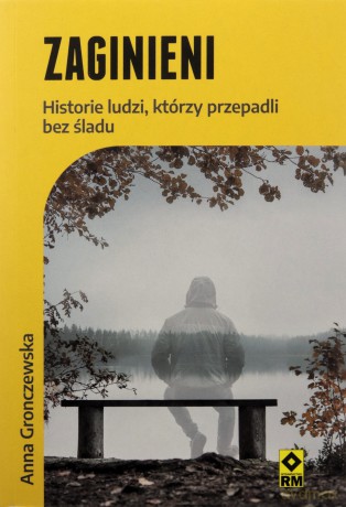 Zaginieni. Historie ludzi którzy przepadli bez śladu - Anna Gronczewska [KSIĄŻKA]