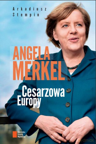 Angela Merkel Cesarzowa Europy - Arkadiusz Stempin [KSIĄŻKA]