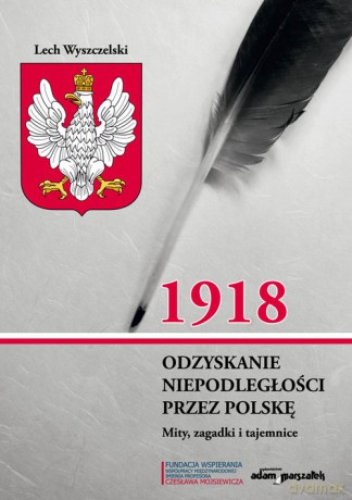 1918. Odzyskanie niepodległości przez Polskę. - Lech Wyszczelski [KSIĄŻKA]