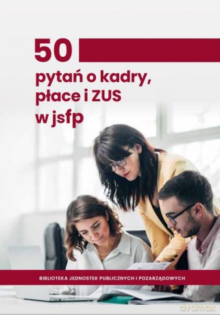 50 pytań o kadry, płace i ZUS w jednostkach sektora finansów publicznych [KSIĄŻKA]