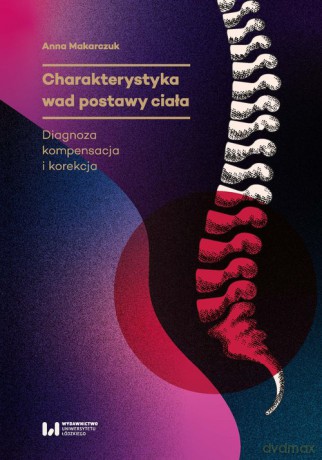 Charakterystyka wad postawy ciała - Anna Makarczuk [KSIĄŻKA]