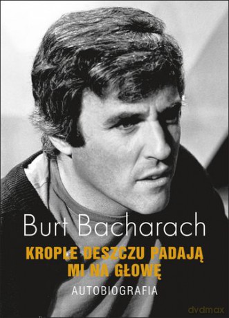 Burt Bacharach Krople Deszczu Padają Mi Na Głowę Autobiografia - Burt Bacharach [KSIĄŻKA]