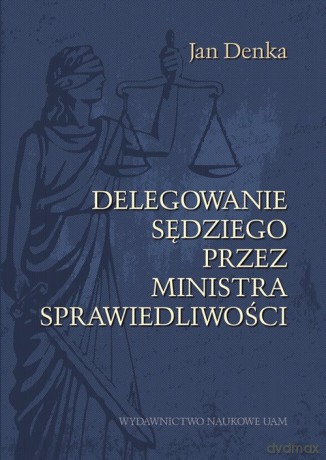 Delegowanie sędziego przez Ministra Sprawiedliwości - Jan Denka [KSIĄŻKA]