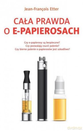 Cała Prawda O E-Papierosach - J-Fr Etter [KSIĄŻKA]