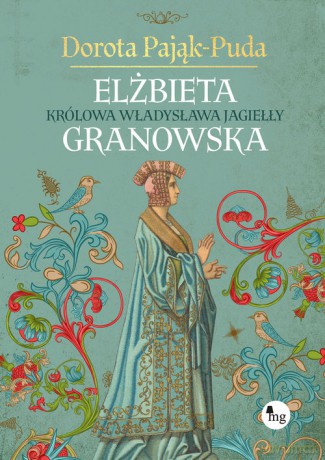 Elżbieta Granowska. Królowa Władysława Jagiełły - Dorota Pająk-Puda [KSIĄŻKA]