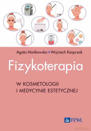 Fizykoterapia w kosmetologii i medycynie estetycznej - Agata Mańkowska, Wojciech Kasprzak [KSIĄŻKA]