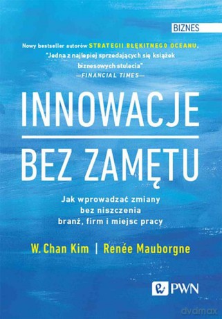 Innowacje bez zamętu - Chan Kim W., Renée Mauborgne [KSIĄŻKA]
