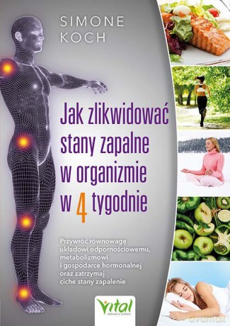Jak zlikwidować stany zapalne w organizmie w 4 tygodnie - Simone Koch [KSIĄŻKA]
