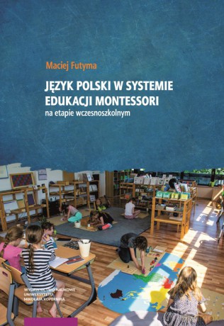 Język polski w systemie edukacji Montessori na etapie wczesnoszkolnym - Maciej Futyma [KSIĄŻKA]