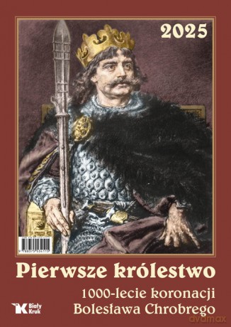 Kalendarz 2025 Pierwsze królestwo. 1000 - lecie koronacji Bolesława Chrobrego - Adam Bujak [KALENDARZ]