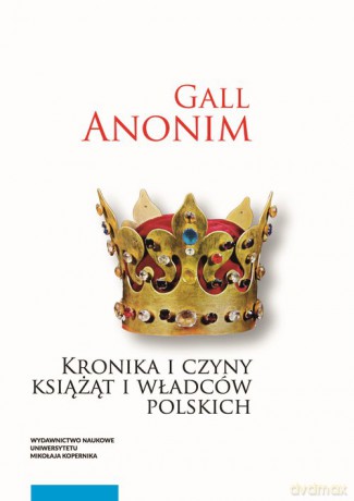 Kronika i czyny książąt i władców polskich - Gall Anonim [KSIĄŻKA]