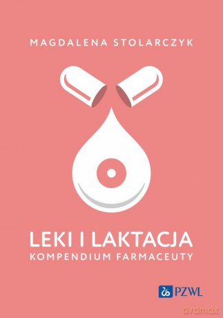 Leki i laktacja. Kompendium farmaceuty - Magdalena Stolarczyk [KSIĄŻKA]