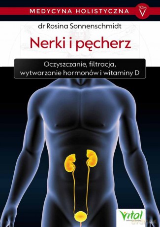 Medycyna holistyczna (Tom V) Nerki i pęcherz - Sonnenschmidt Rosina [KSIĄŻKA]