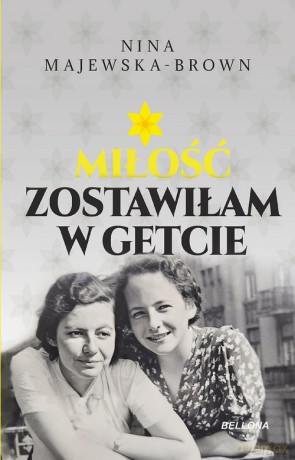 Miłość zostawiłam w getcie - Nina Majewska-Brown [KSIĄŻKA]