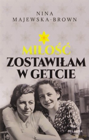 Miłość zostawiłam w getcie - Nina Majewska-Brown [KSIĄŻKA]