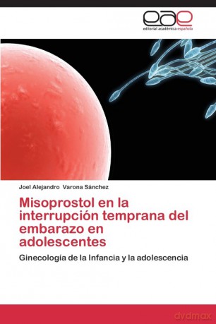 Misoprostol En La Interrupcion Temprana del Embarazo En Adolescentes - Sanchez Joel Alejandro Varona [KSIĄŻKA]