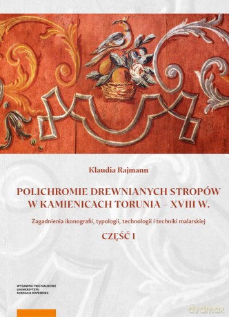 Polichromie drewnianych stropów w kamienicach Torunia - XVIII w. - Klaudia Rajmann [KSIĄŻKA]