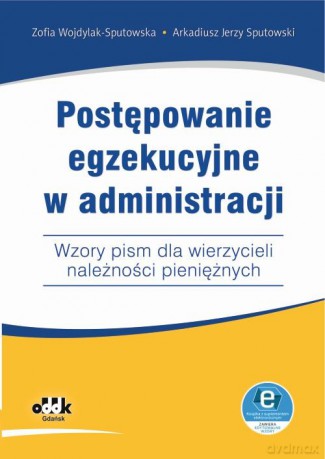 Postępowanie egzekucyjne w administracji Wzory pism dla wierzycieli należności pieniężnych - Zofia Wojdylak-Sputowska, Jerzy Sputowski Arkadiusz [KSIĄŻKA]