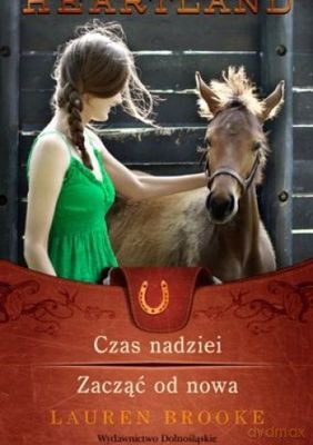 Czas Nadziei Zacząć Od Nowa Heartland 17-18 - Lauren Brooke [KSIĄŻKA]