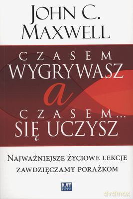 Czasem Wygrywasz A Czasem Się Uczysz - John C. Maxwell [KSIĄŻKA]