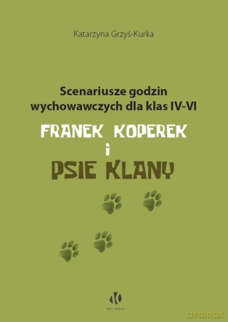 Scenariusze godzin wychowawczych dla klas IV-VI. Franek Koperek i psie klany - Katarzyna Grzyś-Kurka [KSIĄŻKA]