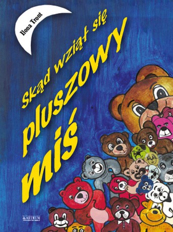 Skąd wziął się pluszowy miś - Ilona Tront [KSIĄŻKA]