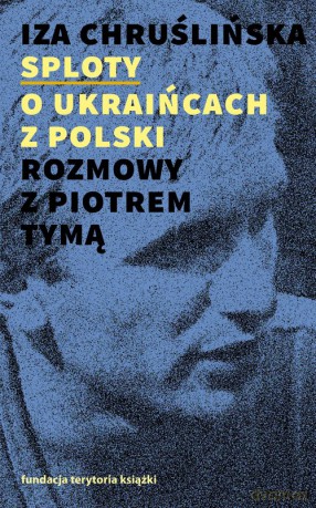 Sploty O Ukraińcach z Polski. Rozmowy z Piotrem Tymą - Iza Chruślińska [KSIĄŻKA]