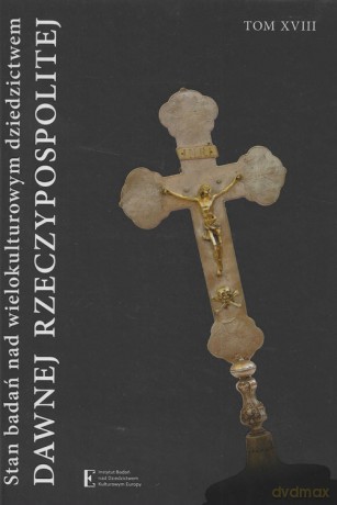 Stan badań nad wielokulturowym dziedzictwem dawnej Rzeczypospolitej (Tom XVIII) [KSIĄŻKA]