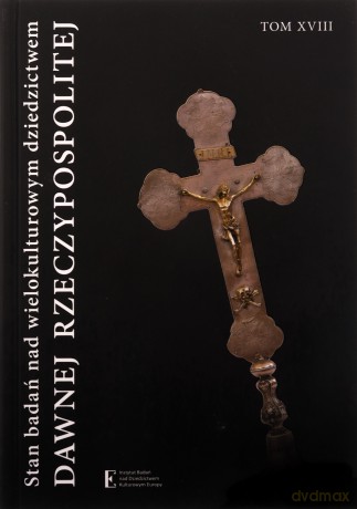 Stan badań nad wielokulturowym dziedzictwem dawnej Rzeczypospolitej (Tom XVIII) [KSIĄŻKA]