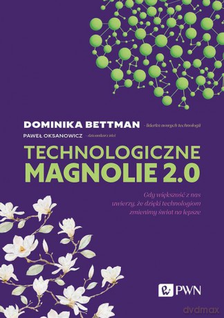Technologiczne magnolie 2.0 - Dominika Bettman, Paweł Oksanowicz [KSIĄŻKA]