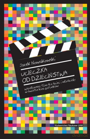 Ucieczka od dzieciństwa. Współczesny film dla dzieci i młodzieży w świetle kina gatunków - Jacek Nowakowski [KSIĄŻKA]