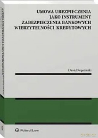 Umowa ubezpieczenia jako instrument zabezpieczenia bankowych wierzytelności kredytowych - Dawid Rogoziński [KSIĄŻKA]