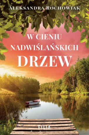 W cieniu nadwiślańskich drzew - Aleksandra Rochowiak [KSIĄŻKA]