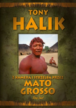 Z kamerą i strzelbą przez Mato Grosso - Tony Halik [KSIĄŻKA]