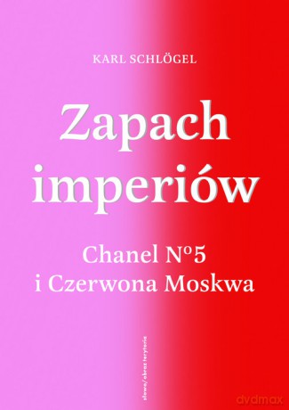 Zapach imperiów. Chanel 5 i Czerwona Moskwa - Karl Schlogel [KSIĄŻKA]
