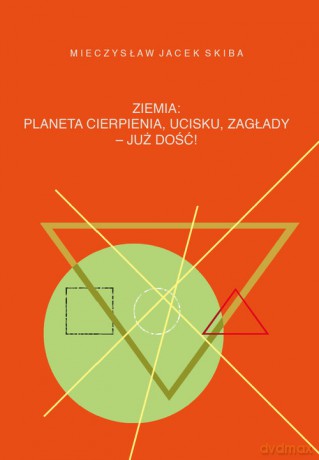 Ziemia: planeta cierpienia, ucisku, zagłady - już dość! - Jacek Mieczysław Skiba [KSIĄŻKA]