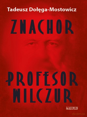 Znachor Profesor Wilczur - Tadeusz Dołęga-Mostowicz [KSIĄŻKA]