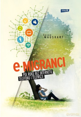 E-Migranci Pół Roku Bez Internetu Telefonu I Telewizji - Susan Maushart [KSIĄŻKA]
