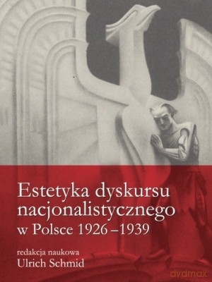 Estetyka Dyskursu Nacjonalistycznego W Polsce 1926-1939 - Ulrich Schmid,Monika Bednarczuk,Marek Czapelski [KSIĄŻKA]