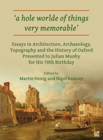 'a hole worlde of things very memorable': Essays in Architecture, Archaeology, Topography and the History of Oxford Presented to Julian Munby for His 70th Birthday [KSIĄŻKA]