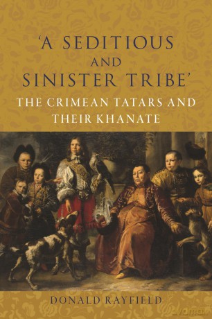 'A Seditious and Sinister Tribe': The Crimean Tatars and Their Khanate - Donald Rayfield [KSIĄŻKA]