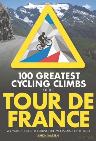 100 Greatest Cycling Climbs of the Tour de France: A cyclist's guide to riding the mountains of Le Tour (100 Climbs) - Simon Warren [KSIĄŻKA]