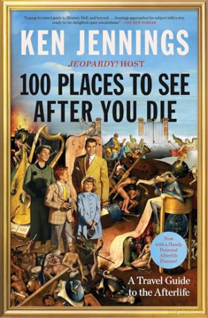 100 Places to See After You Die: A Travel Guide to the Afterlife - Ken Jennings [KSIĄŻKA]