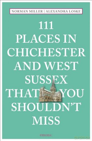 111 Places in Chichester and West Sussex That You Shouldn't Miss: Travel Guide - Norman Miller [KSIĄŻKA]