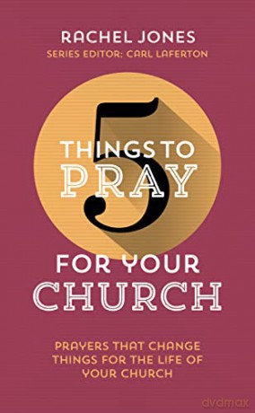 5 Things to Pray for Your Church: Prayers that change things for the life of your church (Use in personal devotions, with a friend or as a church. Prayer ideas drawn from Scripture.) - Jones Rachel [KSIĄŻKA]