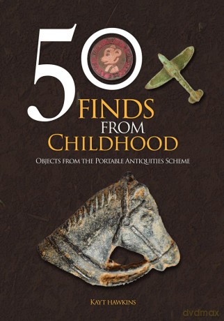 50 Finds from Childhood: Objects from the Portable Antiquities Scheme - Kayt Hawkins [KSIĄŻKA]