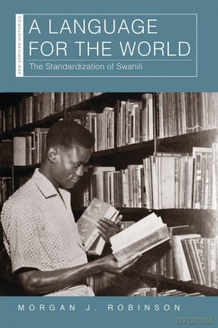 A A Language for the World: The Standardization of Swahili (New African Histories) - Morgan J. Robinson [KSIĄŻKA]