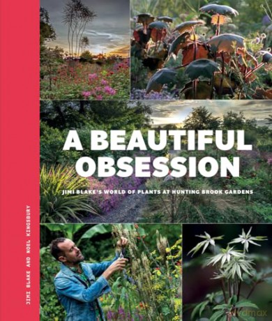 A Beautiful Obsession: Jimi Blake's World of Plants at Hunting Brook Gardens - Jimi Blake [KSIĄŻKA]
